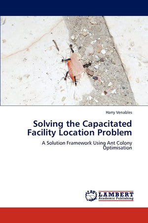 Solving the Capacitated Facility Location Problem: A Solution Framework Using Ant Colony Optimisation,Used
