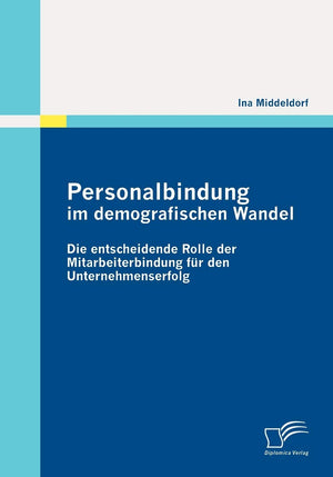 Personalbindung im demografischen Wandel: Die entscheidende Rolle der Mitarbeiterbindung fr den Unternehmenserfolg (German Editi,Used