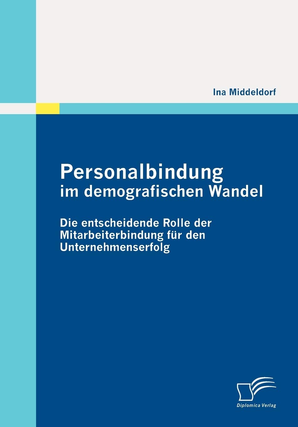 Personalbindung im demografischen Wandel: Die entscheidende Rolle der Mitarbeiterbindung fr den Unternehmenserfolg (German Editi,Used