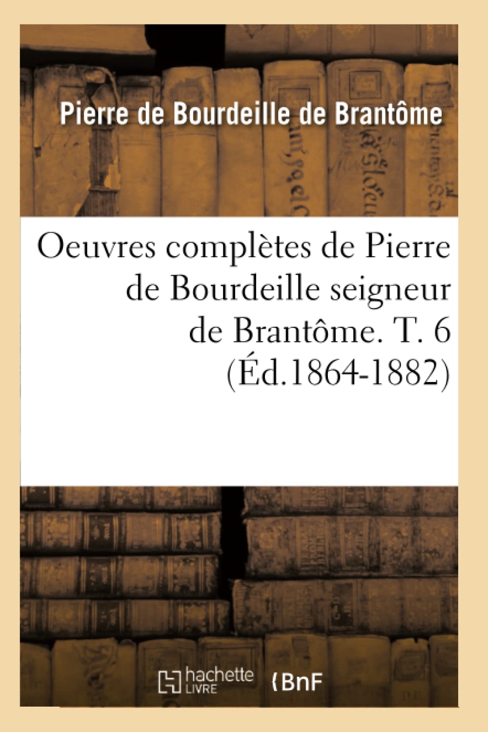 Oeuvres Compltes de Pierre de Bourdeille Seigneur de Brantme. T. 6 (d.18641882) (Histoire) (French Edition),Used