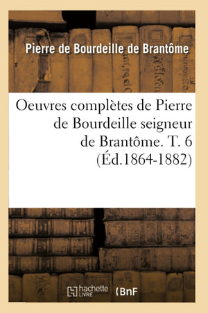 Oeuvres Compltes de Pierre de Bourdeille Seigneur de Brantme. T. 6 (d.18641882) (Histoire) (French Edition),Used