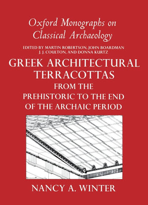 Greek Architectural Terracottas: from the Prehistoric to the End of the Archaic Period (Oxford Monographs on Classical Archaeolo,Used
