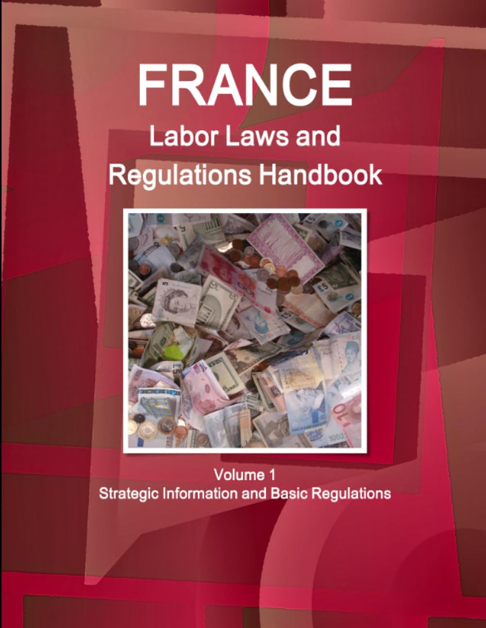 France Labor Laws and Regulations Handbook Volume 1 Strategic Information and Basic Regulations (World Business Law Library),Used