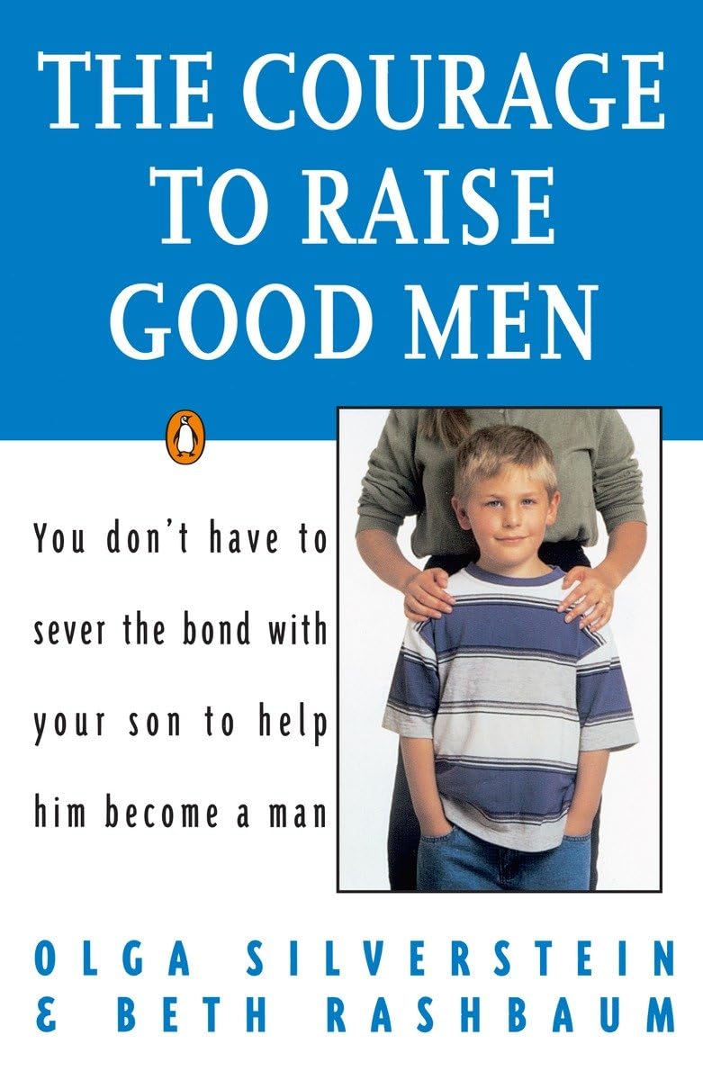The Courage to Raise Good Men: You Don't Have to Sever the Bond with Your Son to Help Him Become a Man,Used