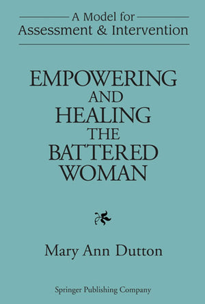 Empowering And Healing The Battered Woman: A Model For Assessment And Intervention