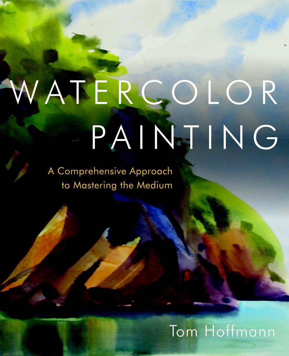 Watercolor Painting: A Comprehensive Approach to Mastering the Medium,New