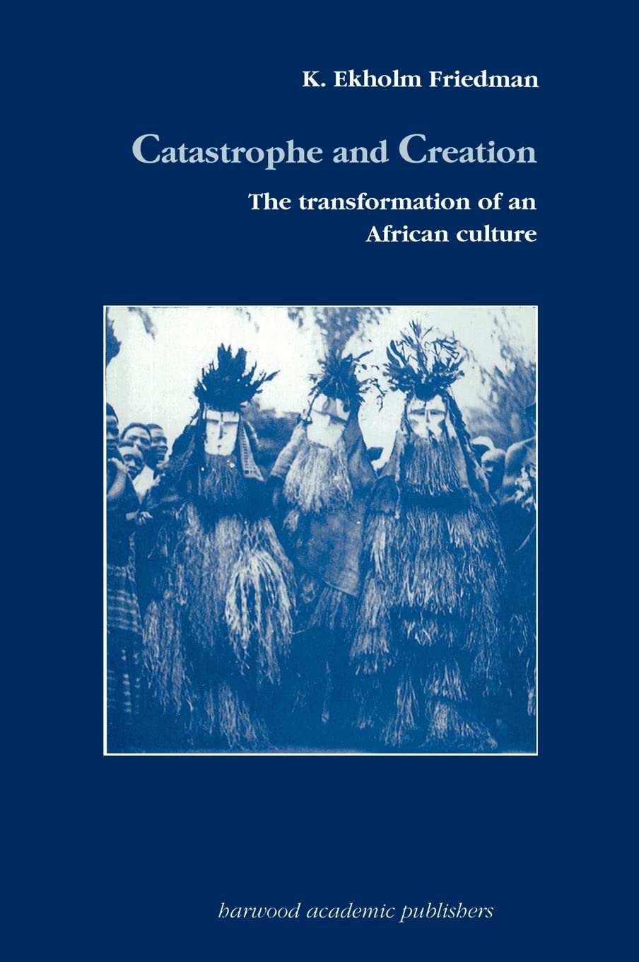 Catastrophe and Creation: The transformation of an African culture (Studies in Anthropology and History),New