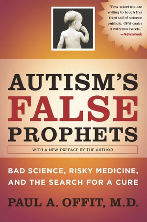 Autism'S False Prophets: Bad Science, Risky Medicine, And The Search For A Cure