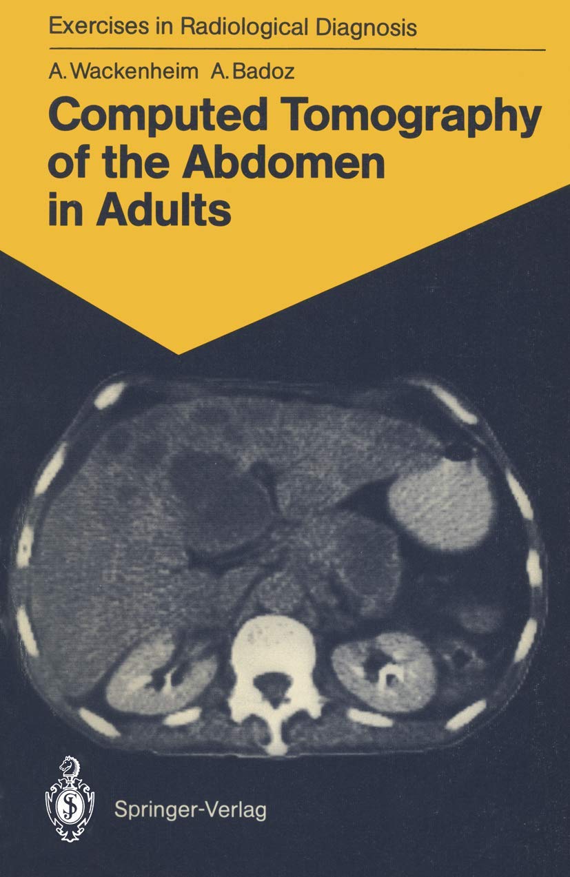Computed Tomography of the Abdomen in Adults: 85 Radiological Exercises for Students and Practitioners (Exercises in Radiologica,Used