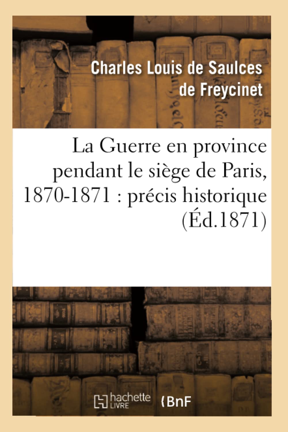 La Guerre En Province Pendant Le Sige De Paris, 18701871: Prcis Historique (D.1871) (Histoire) (French Edition),New
