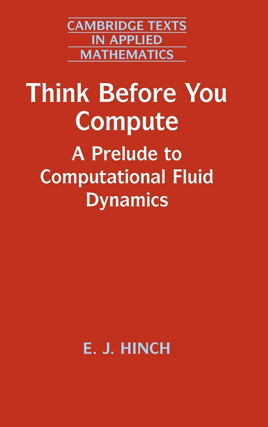 Think Before You Compute: A Prelude to Computational Fluid Dynamics (Cambridge Texts in Applied Mathematics, Series Number 61),Used