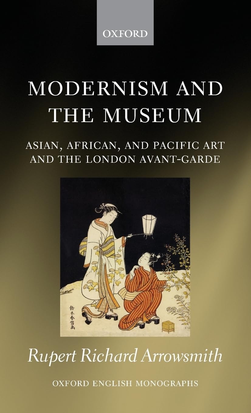 Modernism and the Museum: Asian, African, and Pacific Art and the London AvantGarde (Oxford English Monographs),Used