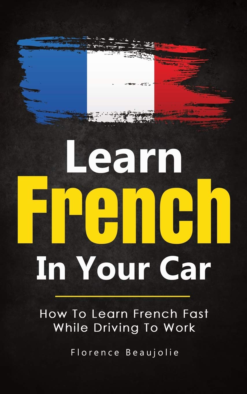 Learn French In Your Car: How To Learn French Fast While Driving To Work (French Edition),Used