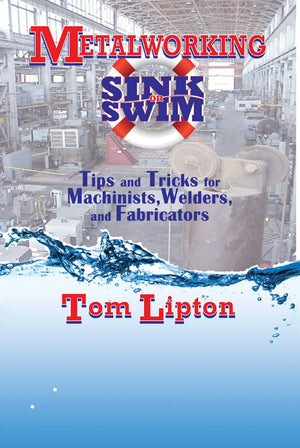 Metalworking Sink or Swim: Tips and Tricks for Machinists, Welders and Fabricators (Volume 1),Used