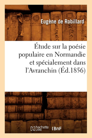 Tude Sur La Posie Populaire En Normandie Et Spcialement Dans L'Avranchin, (D.1856) (Litterature) (French Edition),New