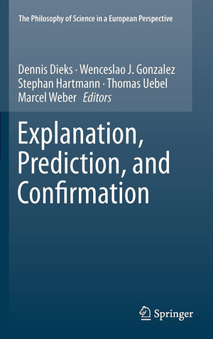 Explanation, Prediction, And Confirmation (The Philosophy Of Science In A European Perspective, 2)