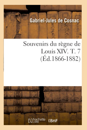 Souvenirs Du Rgne De Louis Xiv. T. 7 (D.18661882) (Histoire) (French Edition),New