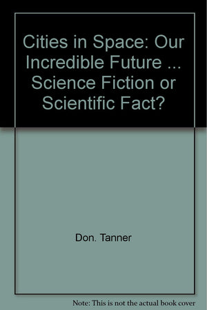 Cities In Space: Our Incredible Future ... Science Fiction Or Scientific Fact?,Used