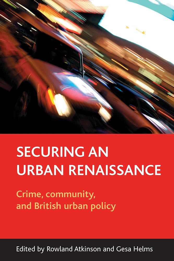 Securing an urban renaissance: Crime, community, and British urban policy,Used