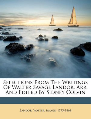 Selections from the Writings of Walter Savage Landor. Arr. and Edited by Sidney Colvin,Used