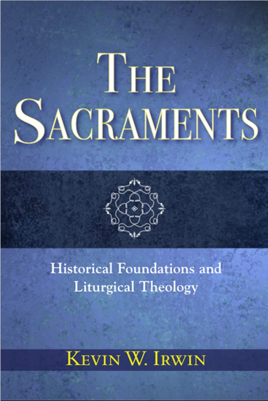 The Sacraments: Historical Foundations And Liturgical Theology,Used