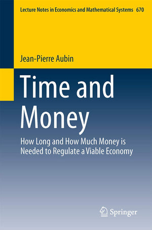 Time And Money: How Long And How Much Money Is Needed To Regulate A Viable Economy (Lecture Notes In Economics And Mathematical ,Used