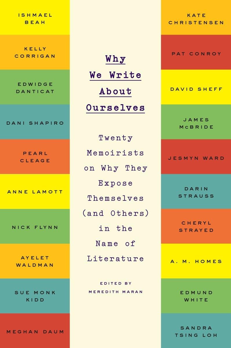 Why We Write About Ourselves: Twenty Memoirists on Why They Expose Themselves (and Others) in the Name of Literature,Used