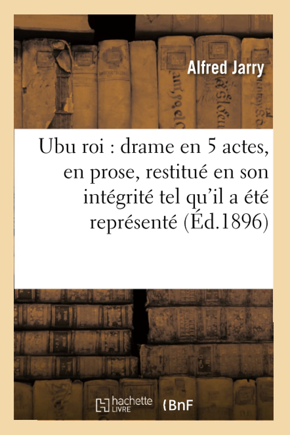 Ubu Roi: Drame En 5 Actes, En Prose, Restitu En Son Intgrit Tel Qu'Il A T Reprsent (D.1896) (Litterature) (Frenc,Used