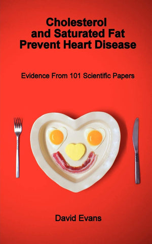 Cholesterol and Saturated Fat Prevent Heart Disease  Evidence from 101 Scientific Papers,Used