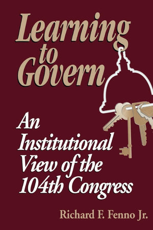 Learning To Govern: An Institutional View Of The 104Th Congress,New