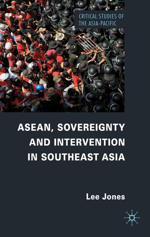 ASEAN, Sovereignty and Intervention in Southeast Asia (Critical Studies of the AsiaPacific),New