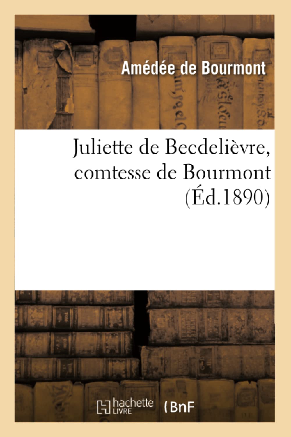 Juliette De Becdelivre, Comtesse De Bourmont (D.1890) (Histoire) (French Edition),New