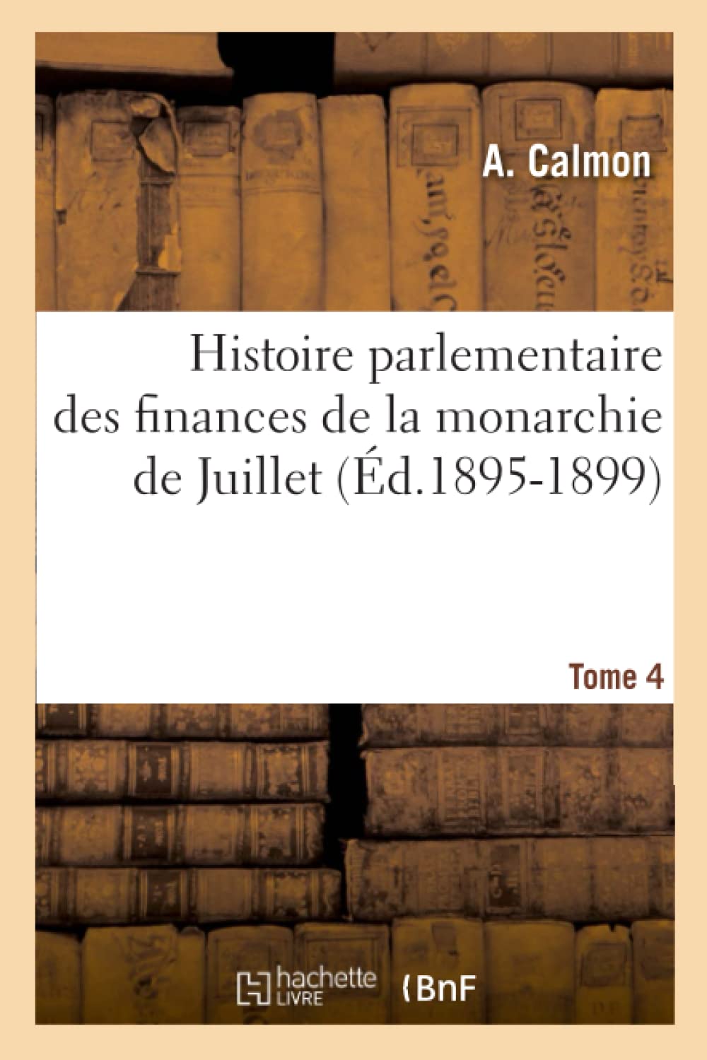 Histoire Parlementaire Des Finances De La Monarchie De Juillet. Tome 4 (D.18951899) (Sciences Sociales) (French Edition),New
