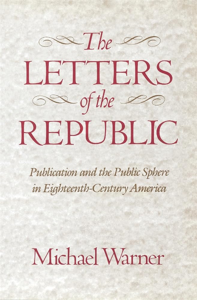 The Letters Of The Republic: Publication And The Public Sphere In Eighteenthcentury America,New