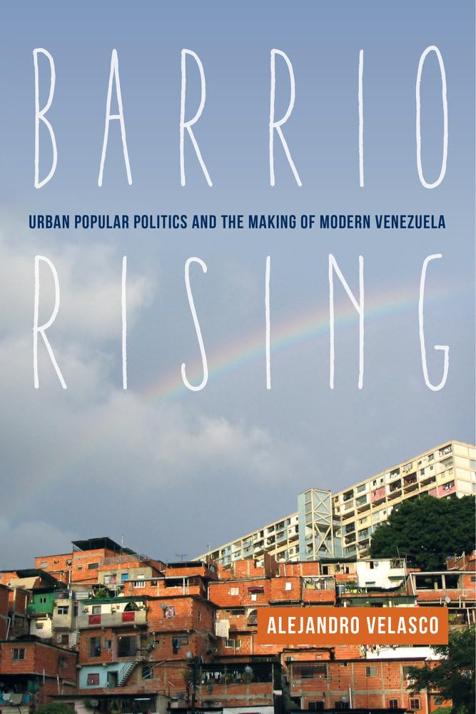 Barrio Rising: Urban Popular Politics And The Making Of Modern Venezuela,Used