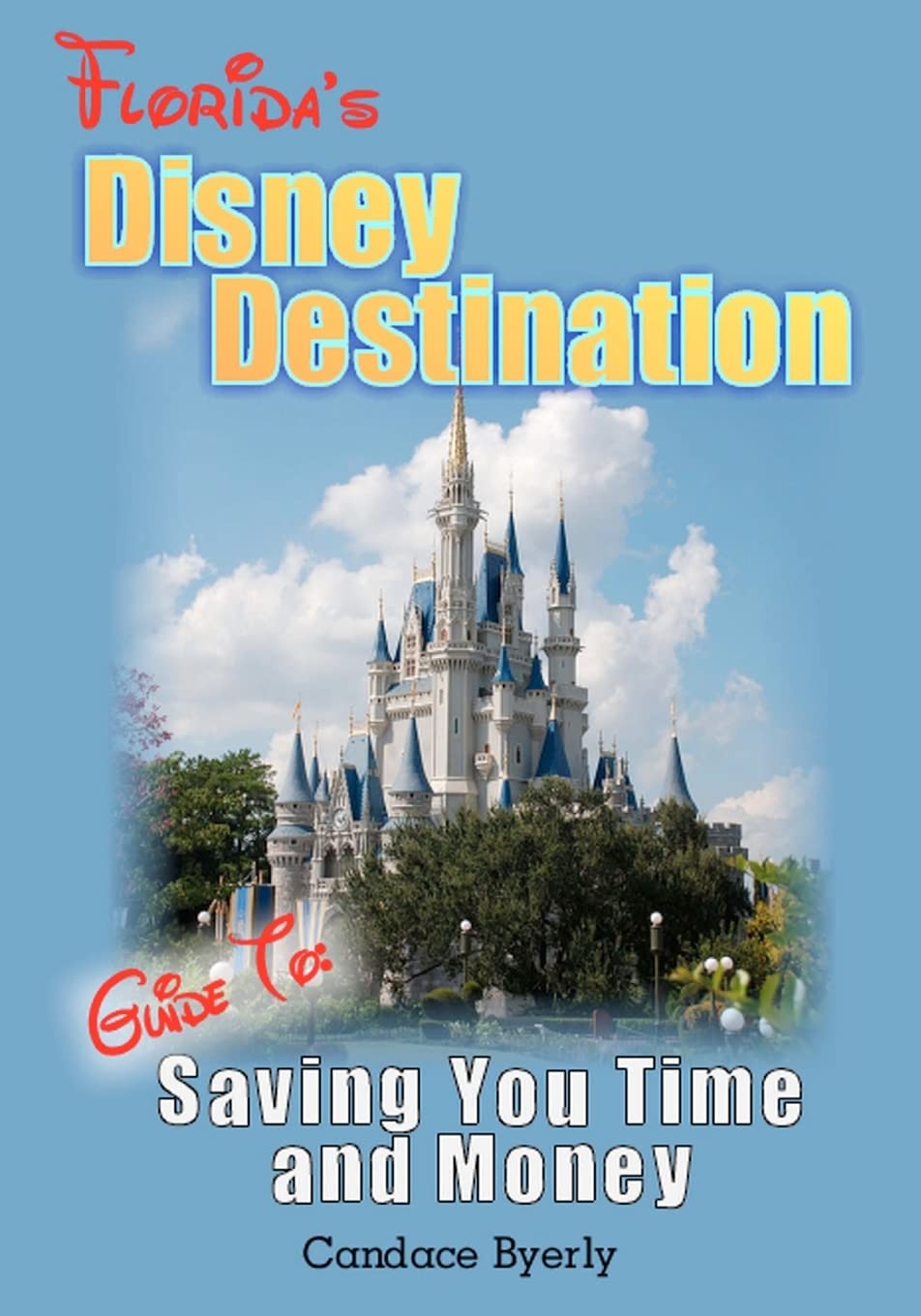 Florida'S Disney Destination: Guide To Saving You Time And Money,New