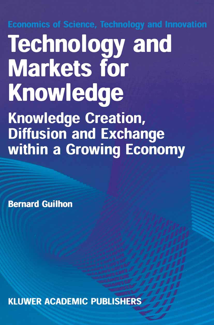 Technology and Markets for Knowledge: Knowledge Creation, Diffusion and Exchange within a Growing Economy (Economics of Science,,Used
