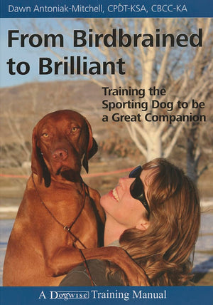 From Birdbrained to Brilliant: Training the Sporting Dog to Be a Great Companion (Dogwise Training Manual),Used