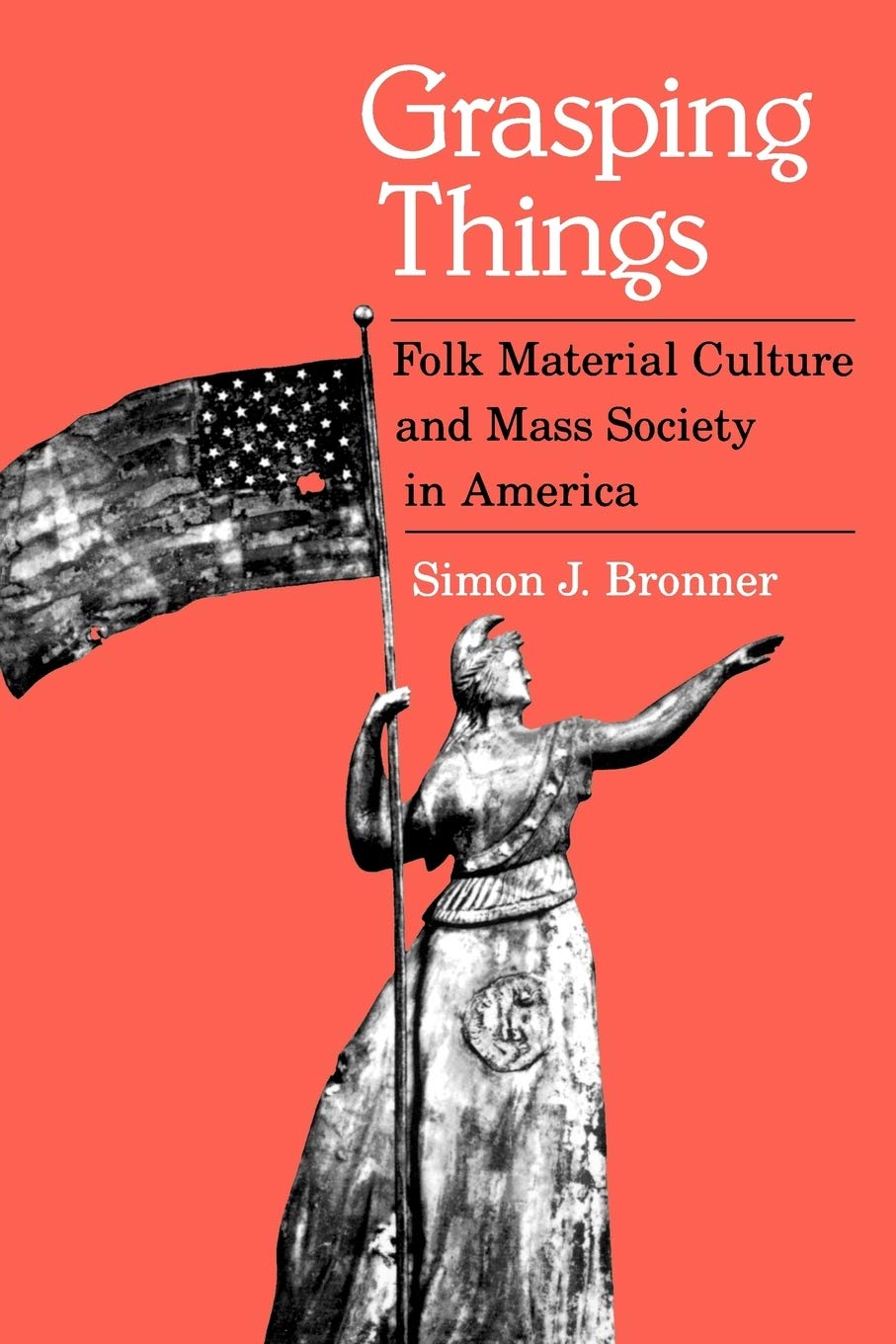 Grasping Things: Folk Material Culture And Mass Society In America,Used