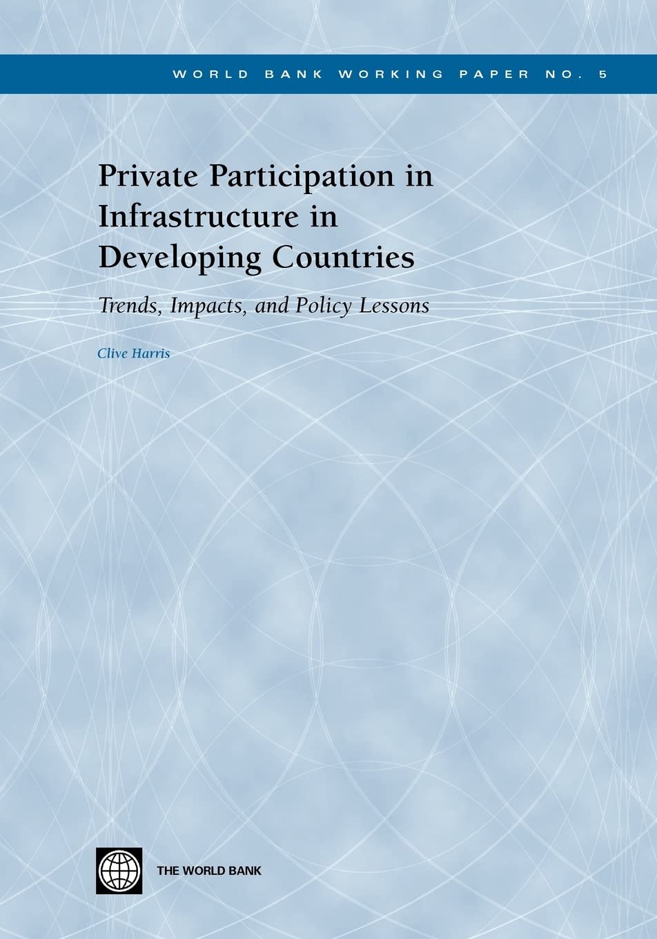 Private Participation In Infrastructure In Developing Countries: Trends, Impacts, And Policy Lessons (World Bank Working Papers),New