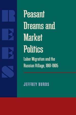 Peasant Dreams and Market Politics: Labor Migration and the Russian Village, 18611905 (Russian and East European Studies),Used
