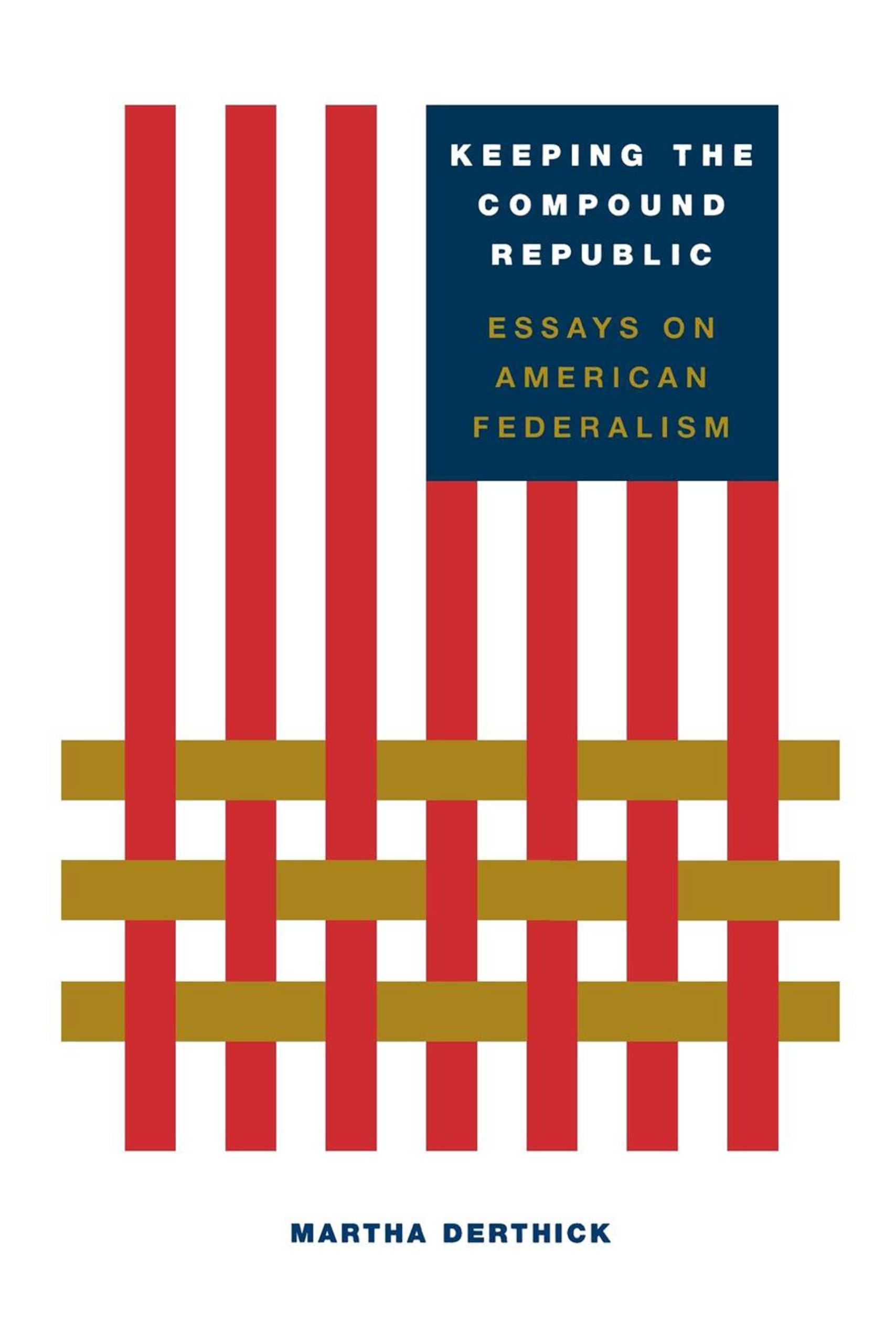 Keeping the Compound Republic: Essays on American Federalism,New