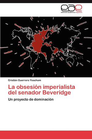 La obsesin imperialista del senador Beveridge: Un proyecto de dominacin (Spanish Edition),Used