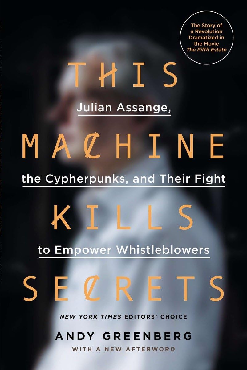 This Machine Kills Secrets: Julian Assange, the Cypherpunks, and Their Fight to Empower Whistleblowers,Used