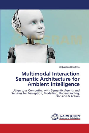 Multimodal Interaction Semantic Architecture for Ambient Intelligence: Ubiquitous Computing with Semantic Agents and Services fo,Used