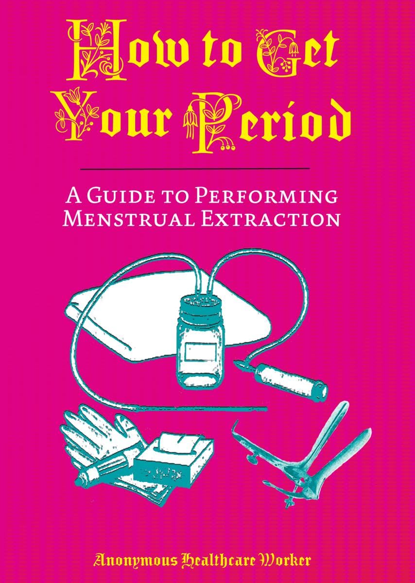 How to Get Your Period: A Guide to Performing Menstrual Extraction,New