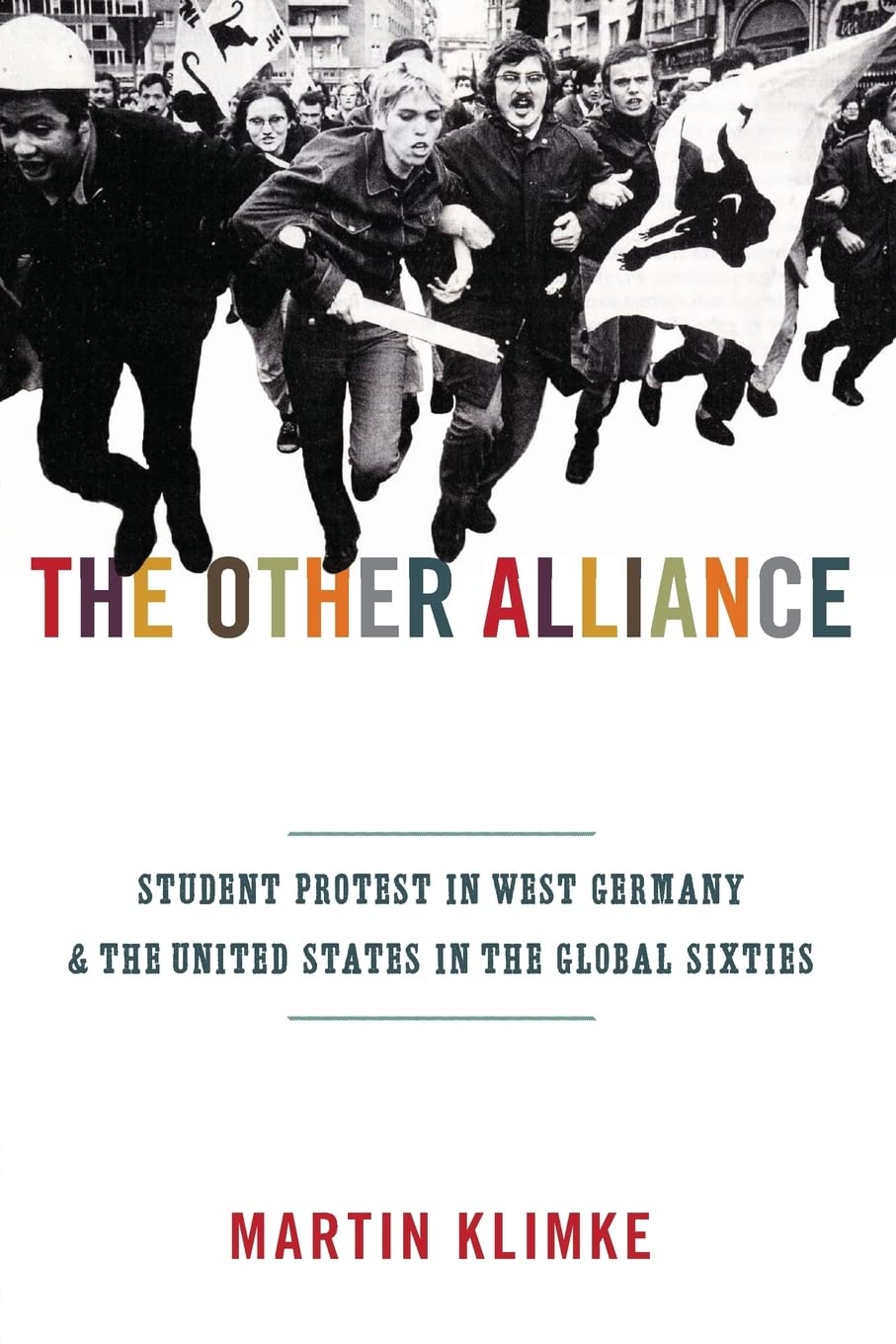 The Other Alliance: Student Protest in West Germany and the United States in the Global Sixties (America in the World)
