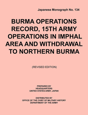 Burma Operations Record: 15Th Army Operations In Imphal Area And Withdrawal To Northern Burma (Japanese Monograph, No. 134),Used
