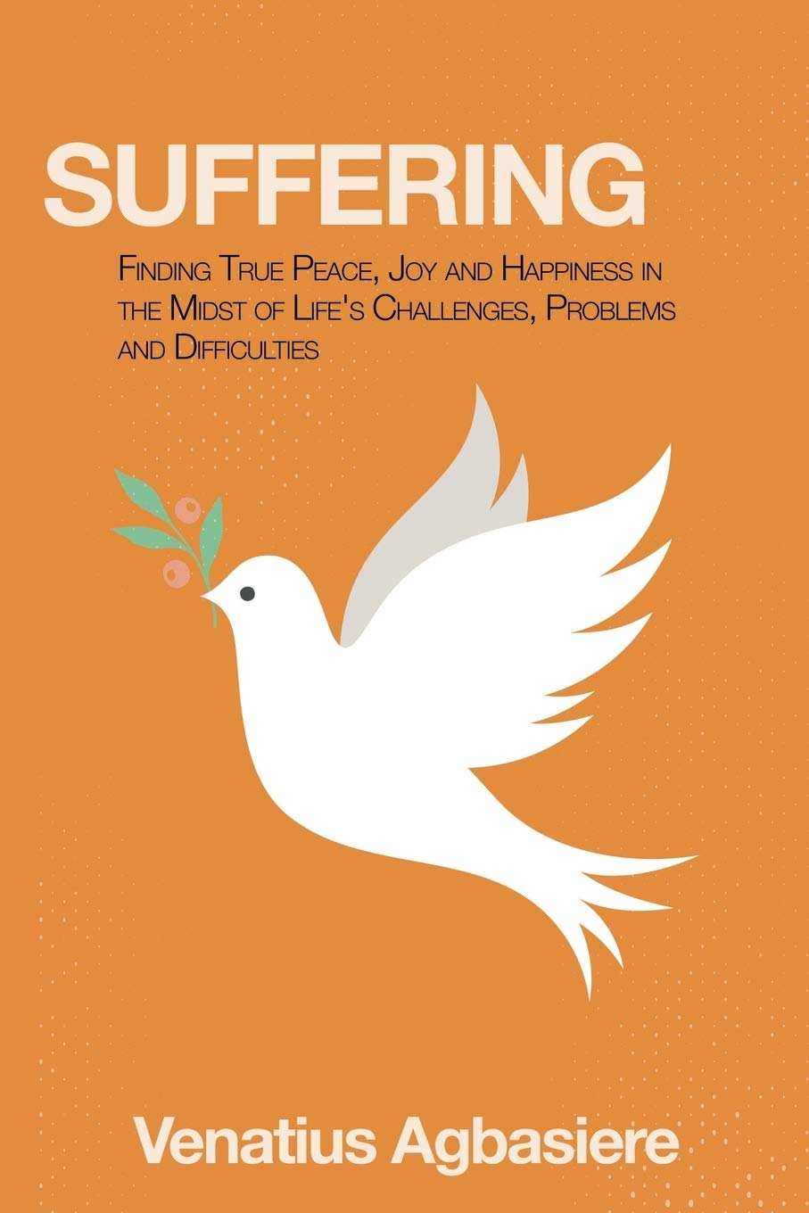 Suffering: Finding True Peace, Joy and Happiness in the Midst of Life's Challenges, Problems and Difficulties,Used
