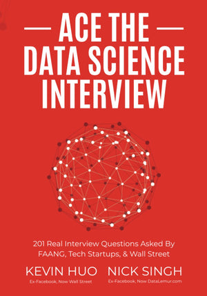 Ace The Data Science Interview: 201 Real Interview Questions Asked By Faang, Tech Startups, & Wall Street-used